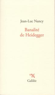 "Banalité de Heidegger", Jean-Luc Nancy (éd. Galilée, 2015)