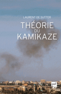"Théorie du kamikaze", Laurent de Sutter (PUF, 2016)